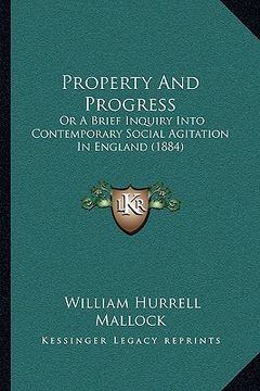 portada property and progress: or a brief inquiry into contemporary social agitation in england (1884) (en Inglés)