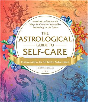 portada The Astrological Guide to Self-Care: Hundreds of Heavenly Ways to Care for Yourself--According to the Stars (en Inglés)