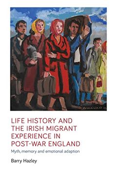 portada Life History and the Irish Migrant Experience in Post-War England: Myth, Memory and Emotional Adaption (Manchester University Press) (in English)