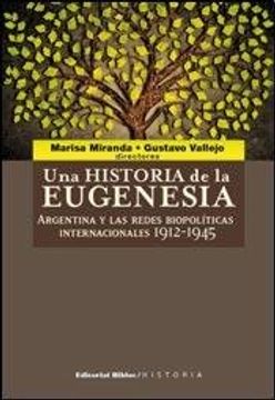 portada Una Historia de la Eugenesia. Argentina y las Redes Biopoliticas Internacionales 1912 - 1945 (in Spanish)