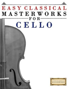 portada Easy Classical Masterworks for Cello: Music of Bach, Beethoven, Brahms, Handel, Haydn, Mozart, Schubert, Tchaikovsky, Vivaldi and Wagner (en Inglés)
