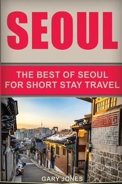 portada Seoul Travel Guide: The Best Of Seoul For Short Stay Travel (en Inglés)