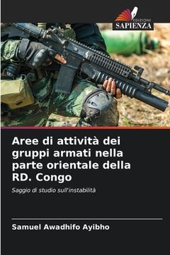 portada Aree di attività dei gruppi armati nella parte orientale della RD. Congo (in Italian)