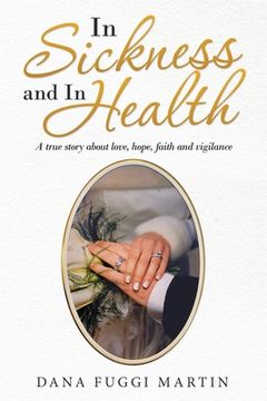 portada In Sickness and in Health: A True Story About Love, Hope, Faith and Vigilance (en Inglés)