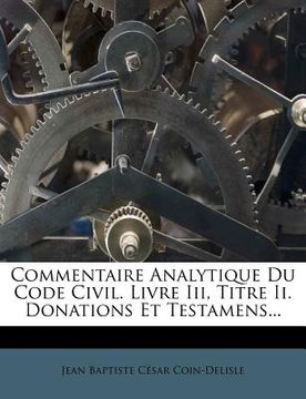 portada Commentaire Analytique Du Code Civil. Livre Iii, Titre Ii. Donations Et Testamens... (en Francés)