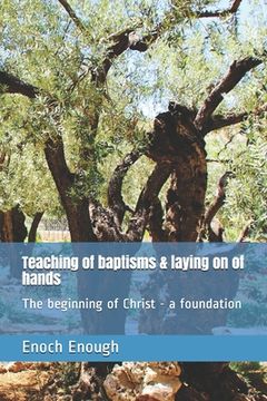 portada Teaching of baptisms & laying on of hands: The beginning of Christ - a foundation (en Inglés)