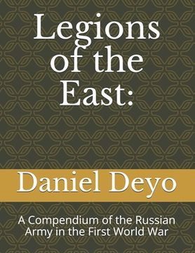 portada Legions of the East: : A Compendium of the Russian Army in the First World War (en Inglés)