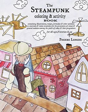 portada The Steampunk Coloring and Activity Book: Containing Illustrations, Recipes, Formulas & Other Activities to Entertain & Entice Creativity for the. Among the Youth of Today & Their Progenitors (en Inglés)