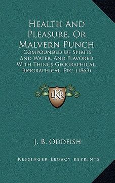 portada health and pleasure, or malvern punch: compounded of spirits and water, and flavored with things geographical, biographical, etc. (1863) (en Inglés)