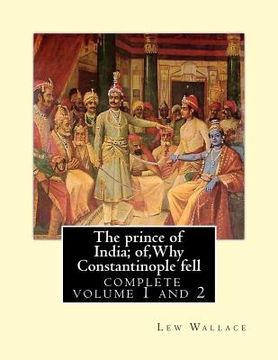 portada The prince of India; of, Why Constantinople fell, Lew Wallace complete volume 1,2: vovel(1893) complete volume 1 and 2 (en Inglés)