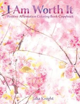 portada I Am Worth It: Positive Affirmation Coloring Book Copybook (en Inglés)