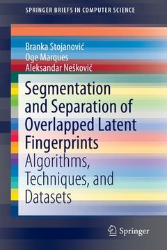 portada Segmentation and Separation of Overlapped Latent Fingerprints: Algorithms, Techniques, and Datasets (en Inglés)