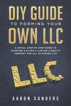 portada DIY Guide to Forming your Own LLC: A Detail Step By Step Guide to Starting & Filing a Limited Liability Company For All 50 States & DC