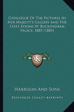portada catalogue of the pictures in her majesty's gallery and the state rooms at buckingham palace, 1885 (1885) (en Inglés)