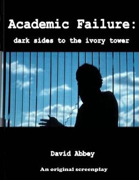 portada Academic Failure (Screenplay): dark sides to the ivory tower (2nd ed.) (en Inglés)