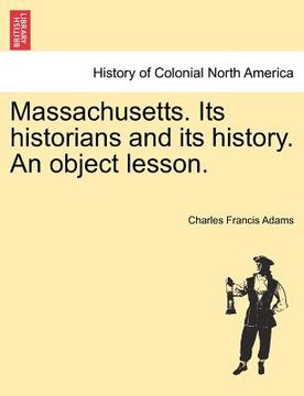 portada massachusetts. its historians and its history. an object lesson. (en Inglés)