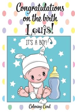 portada CONGRATULATIONS on the birth of LOUIS! (Coloring Card): (Personalized Card/Gift) Personal Inspirational Messages & Quotes, Adult Coloring! (en Inglés)