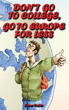 portada Don't Go to College, Go to Europe for Less: International Edition (en Inglés)