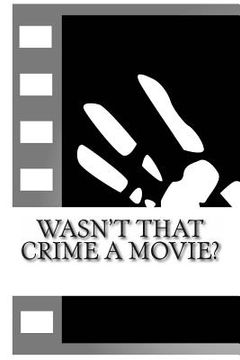 portada Wasn't That Crime a Movie?: 6 Crimes That Inspired Movies (en Inglés)