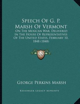 portada speech of g. p. marsh of vermont: on the mexican war, delivered in the house of representatives of the united states, february 10, 1848 (1848)