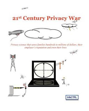 portada 21st Century Privacy War: Privacy science that saves families hundreds to millions of dollars, their employer's reputation and even their lives (en Inglés)