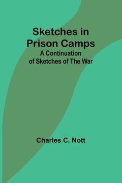 portada Sketches in Prison Camps: A Continuation of Sketches of the War (en Inglés)
