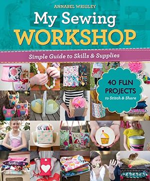 portada My Sewing Workshop: Simple Guide to Skills & Supplies; 40 fun Projects to Stitch & Share (en Inglés)
