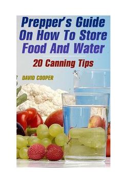 portada Prepper's Guide On How To Store Food And Water: 20 Canning Tips: (How to Store Food and Water) (en Inglés)