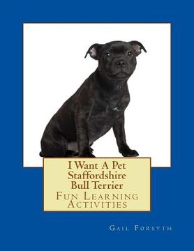 portada I Want A Pet Staffordshire Bull Terrier: Fun Learning Activities (en Inglés)