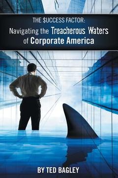portada The Success Factor: Navigating the Treacherous Waters of Corporate America (the 21st Century Worker) (en Inglés)