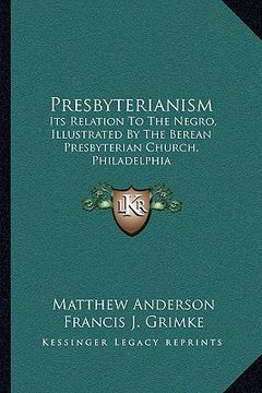 portada presbyterianism: its relation to the negro, illustrated by the berean presbyterian church, philadelphia (en Inglés)