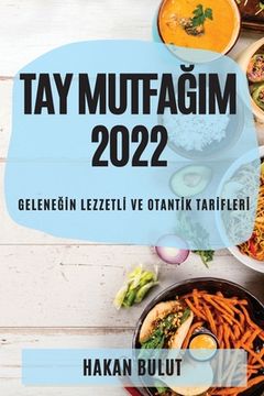 portada Tay MutfaĞim 2022: GeleneĞİn Lezzetlİ Ve Otantİk Tarİflerİ (in Turco)