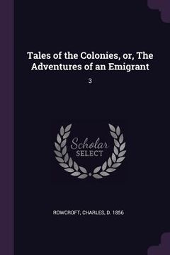 portada Tales of the Colonies, or, The Adventures of an Emigrant: 3 (en Inglés)