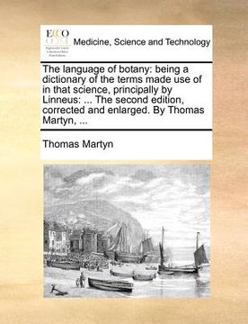 portada the language of botany: being a dictionary of the terms made use of in that science, principally by linneus: ... the second edition, corrected (en Inglés)