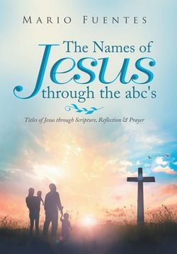 portada The Names of Jesus Through the Abc's: Titles of Jesus Through Scripture, Reflection & Prayer (in English)