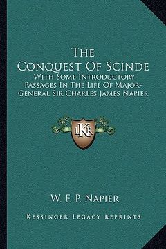 portada the conquest of scinde: with some introductory passages in the life of major-general sir charles james napier (en Inglés)