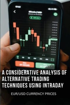 portada A Considerative Analysis of Alternative Trading Techniques Using Intraday Eur/Usd Currency Prices (en Inglés)