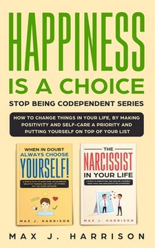 portada Happiness is a Choice - Stop Being Codependent Series!: Make Positivity and Self-Care a Priority and Put Yourself on Top of Your List! (en Inglés)