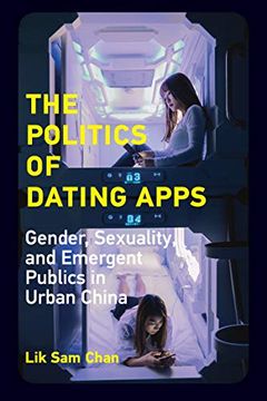 portada The Politics of Dating Apps: Gender, Sexuality, and Emergent Publics in Urban China (The Information Society Series)