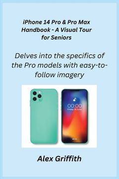 portada iPhone 14 Pro & Pro Max Handbook - A Visual Tour for Seniors: Delves into the specifics of the Pro models with easy-to-follow imagery. (in English)