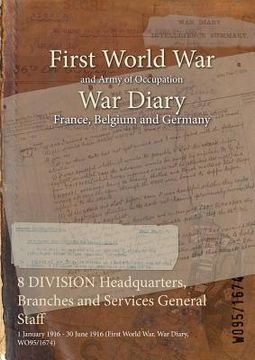 portada 8 DIVISION Headquarters, Branches and Services General Staff: 1 January 1916 - 30 June 1916 (First World War, War Diary, WO95/1674) (in English)