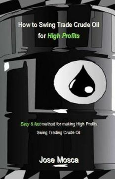 portada How to Swing Trade Crude Oil for High Profits: Easy & Fast Method for Making High Profits Swing Trading Crude Oil 