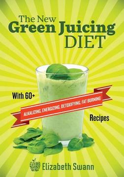 portada The New Green Juicing Diet: With 60+ Alkalizing, Energizing, Detoxifying, Fat Burning Recipes (en Inglés)