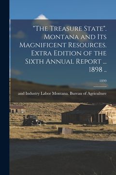 portada "The Treasure State". Montana and Its Magnificent Resources. Extra Edition of the Sixth Annual Report ... 1898 ..; 1899 (in English)