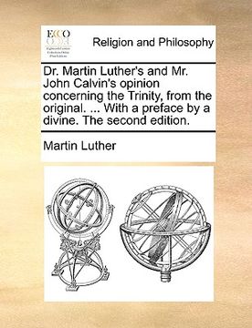 portada dr. martin luther's and mr. john calvin's opinion concerning the trinity, from the original. ... with a preface by a divine. the second edition.