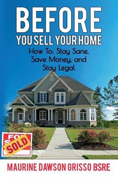 portada Before You Sell Your Home: How to: Stay Sane, Save Money, and Stay Legal (en Inglés)