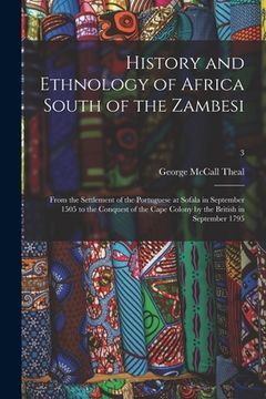 portada History and Ethnology of Africa South of the Zambesi: From the Settlement of the Portuguese at Sofala in September 1505 to the Conquest of the Cape Co (en Inglés)