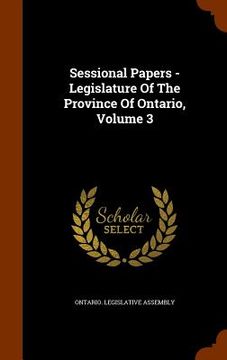 portada Sessional Papers - Legislature Of The Province Of Ontario, Volume 3 (en Inglés)