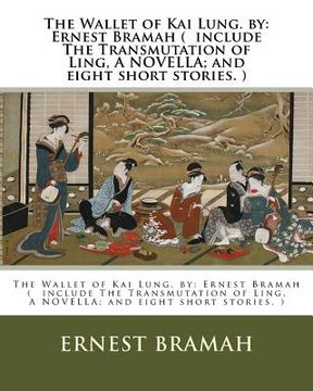 portada The Wallet of Kai Lung. by: Ernest Bramah ( include The Transmutation of Ling, A NOVELLA; and eight short stories. ) (in English)