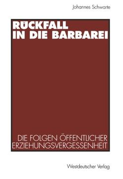 portada Rückfall in die Barbarei: Die Folgen öffentlicher Erziehungsvergessenheit. Plädoyer für eine gesamtgesellschaftliche Erziehungsverantwortung (German Edition)